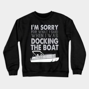 I'm Sorry For What I Said When I Was Docking The Boat Crewneck Sweatshirt